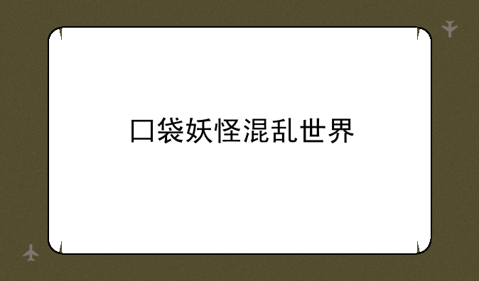 囗袋妖怪混乱世界
