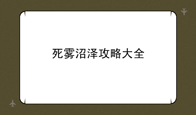 死雾沼泽攻略大全