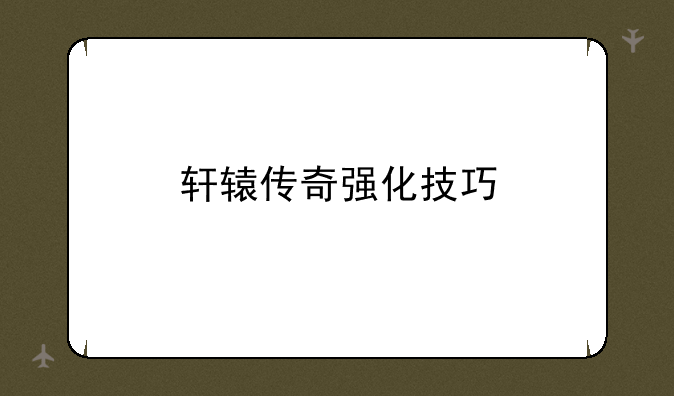 轩辕传奇强化技巧