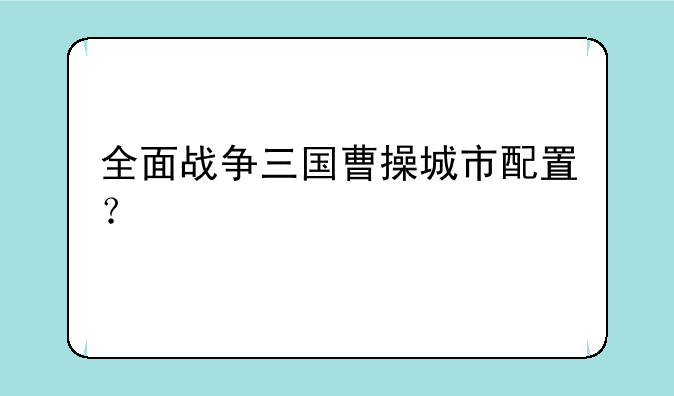 全面战争三国曹操城市配置？