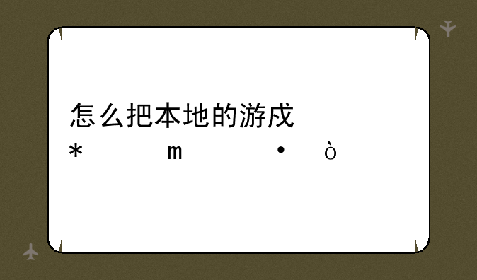 怎么把本地的游戏添加进steam？