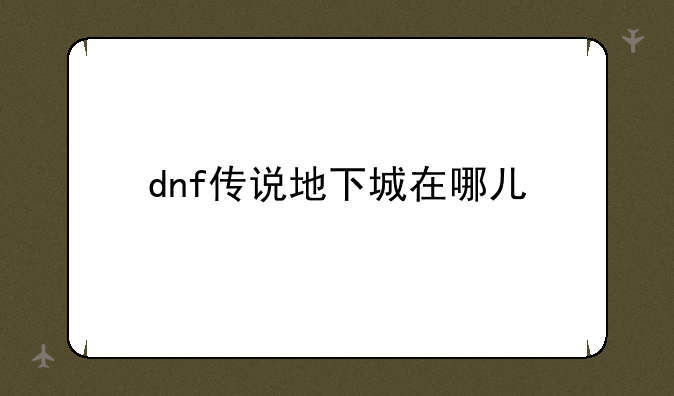 dnf传说地下城在哪儿