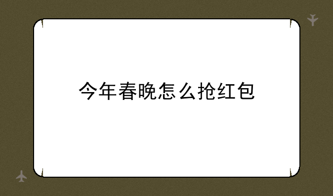 今年春晚怎么抢红包