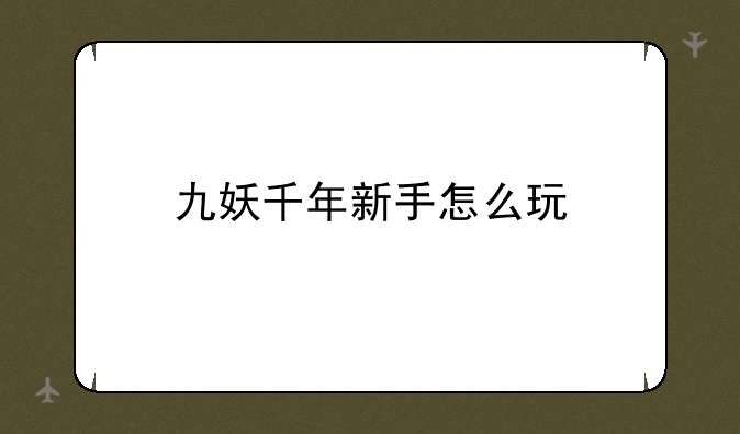 九妖千年新手怎么玩
