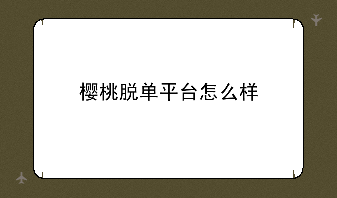 樱桃脱单平台怎么样