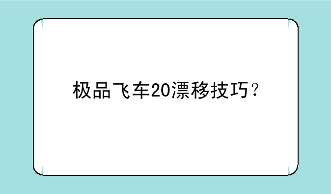 极品飞车20漂移技巧？