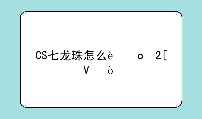CS七龙珠怎么进化超3啊？