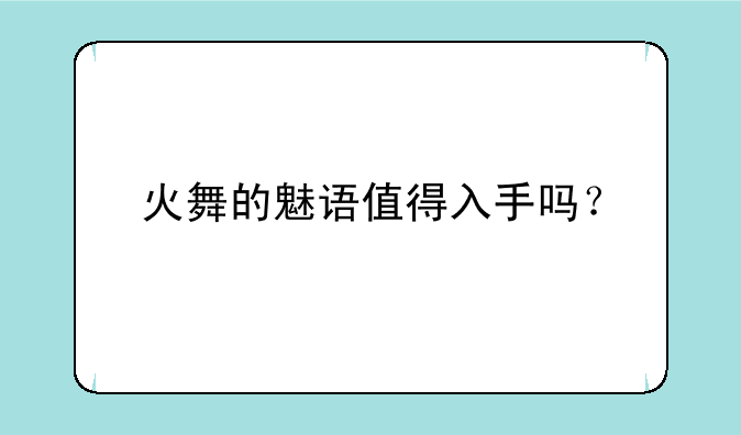 火舞的魅语值得入手吗？