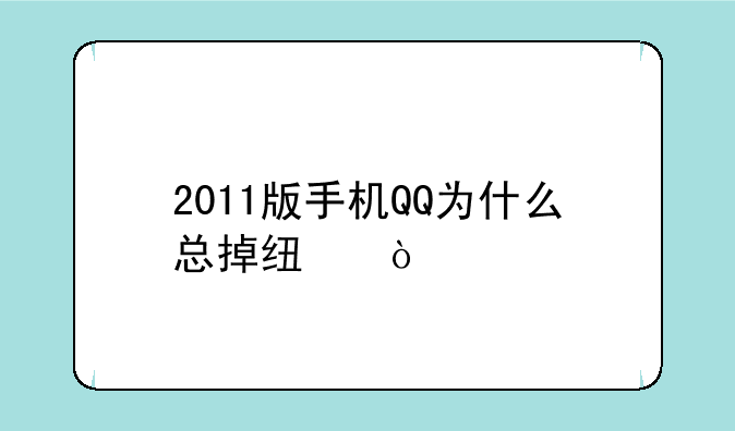 2011版手机QQ为什么总掉线？