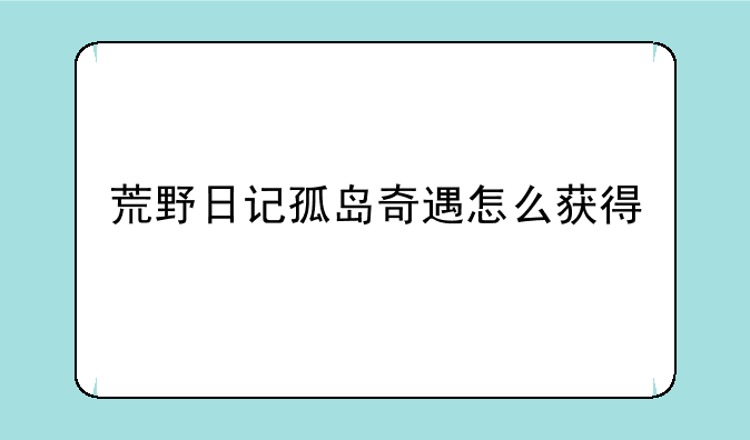 荒野日记孤岛奇遇怎么获得