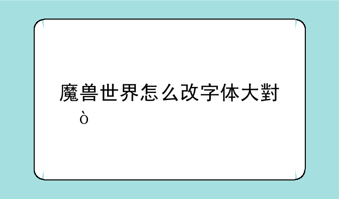 魔兽世界怎么改字体大小？