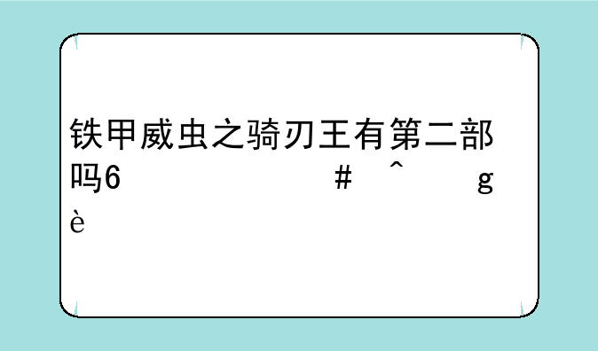 铁甲威虫之骑刃王有第二部吗?什么时候出?