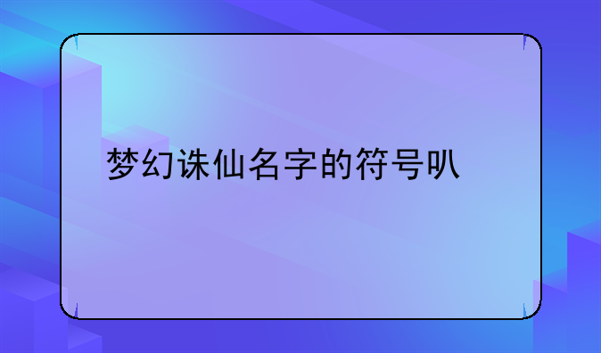 梦幻诛仙名字的符号可以打哪些？