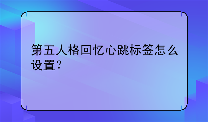第五人格回忆心跳标签怎么设置？