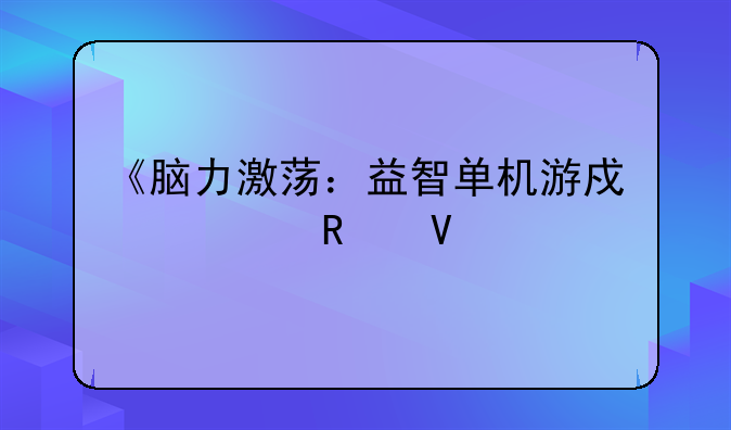 《脑力激荡：益智单机游戏全攻略》