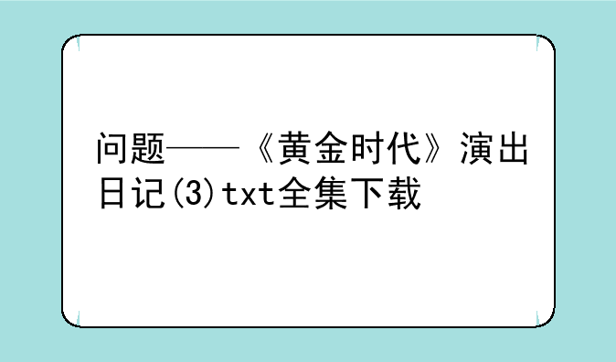 问题——《黄金时代》演出日记(3)txt全集下载