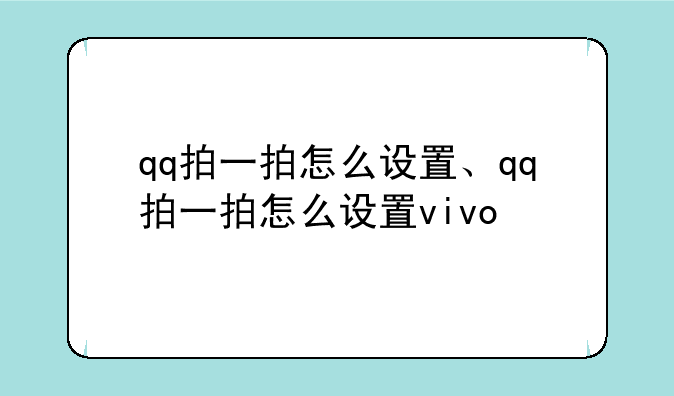 qq拍一拍怎么设置、qq拍一拍怎么设置vivo