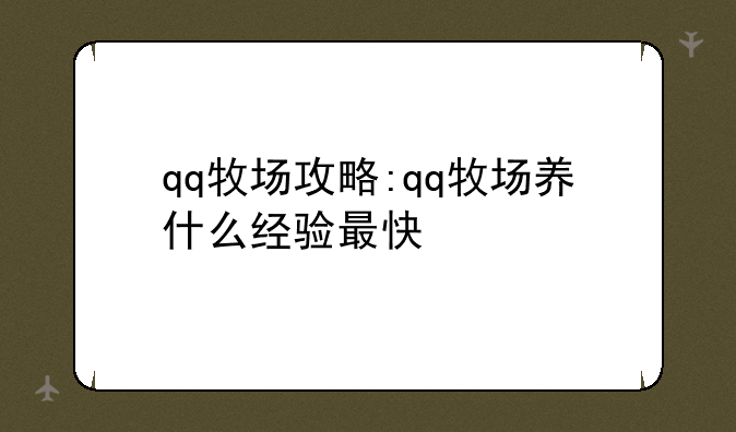 qq牧场攻略:qq牧场养什么经验最快