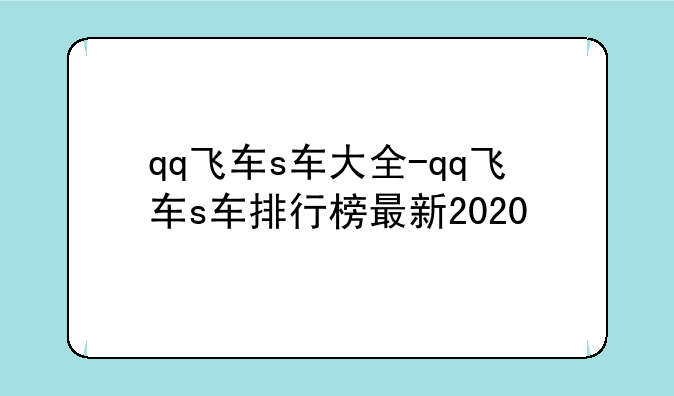 qq飞车s车大全-qq飞车s车排行榜最新2020