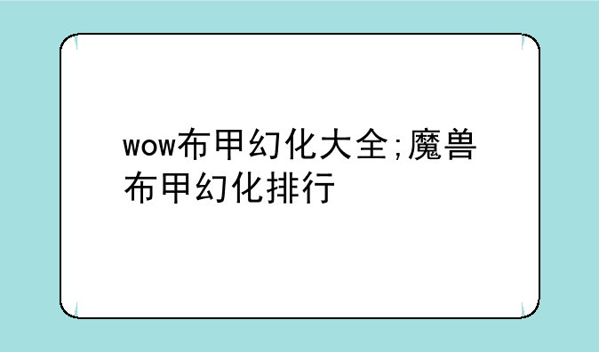 wow布甲幻化大全;魔兽布甲幻化排行