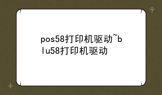 pos58打印机驱动~blu58打印机驱动