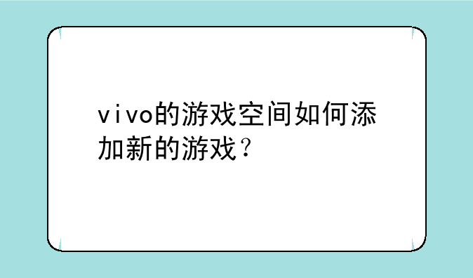 vivo的游戏空间如何添加新的游戏？
