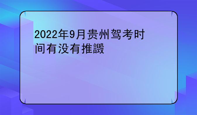 2022年9月贵州驾考时间有没有推迟