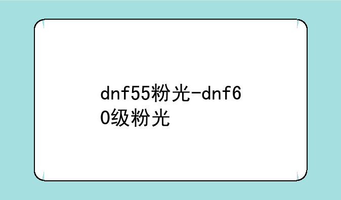 dnf55粉光-dnf60级粉光