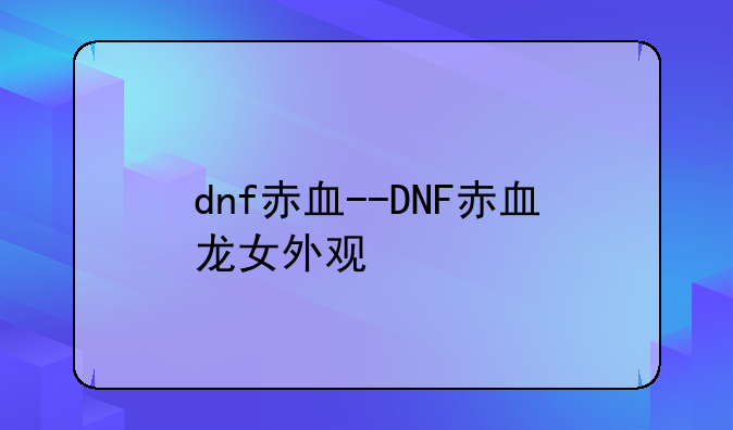 dnf赤血--DNF赤血龙女外观