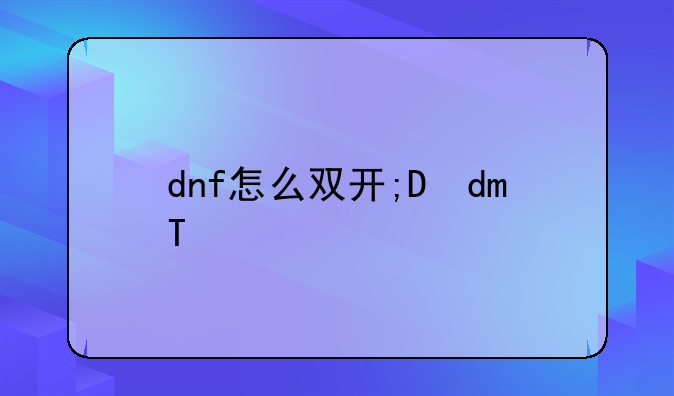 dnf怎么双开;DNF怎么双开