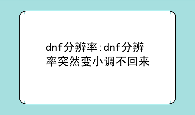 dnf分辨率:dnf分辨率突然变小调不回来
