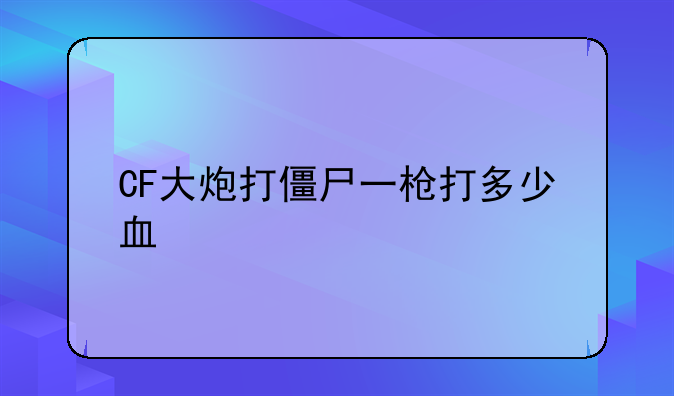 CF大炮打僵尸一枪打多少血