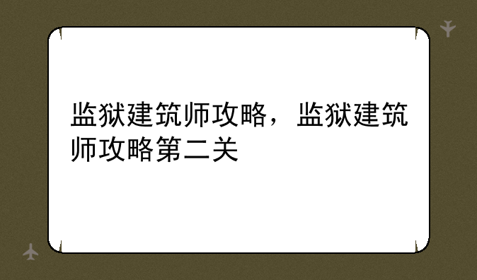 监狱建筑师攻略，监狱建筑师攻略第二关