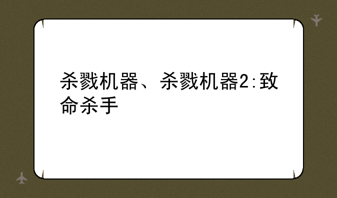 杀戮机器、杀戮机器2:致命杀手