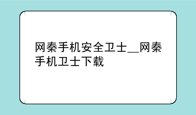 网秦手机安全卫士__网秦手机卫士下载