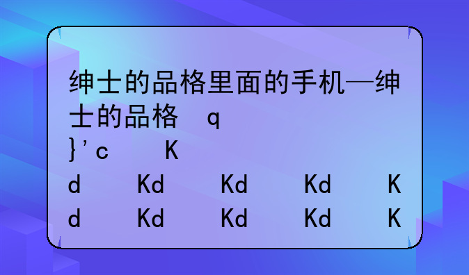 绅士的品格里面的手机—绅士的品格客串演员