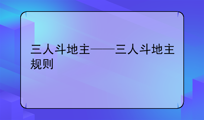 三人斗地主——三人斗地主规则