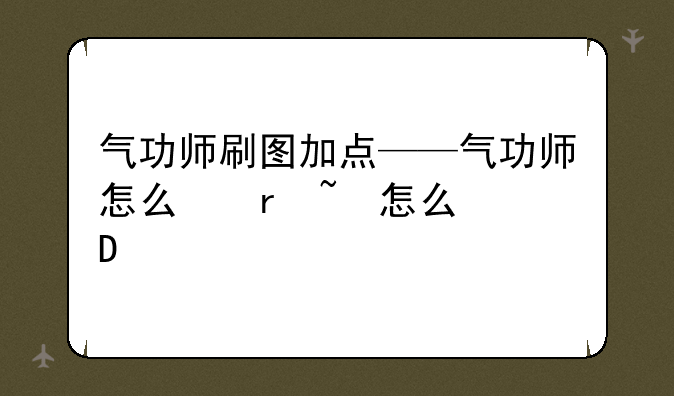 气功师刷图加点——气功师怎么点技能