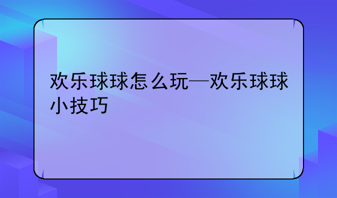 欢乐球球怎么玩—欢乐球球小技巧
