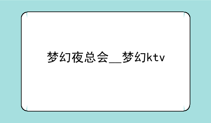 梦幻夜总会__梦幻ktv