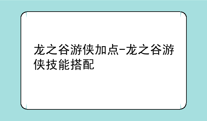 龙之谷游侠加点-龙之谷游侠技能搭配