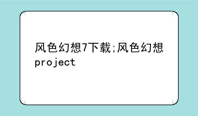 风色幻想7下载;风色幻想project