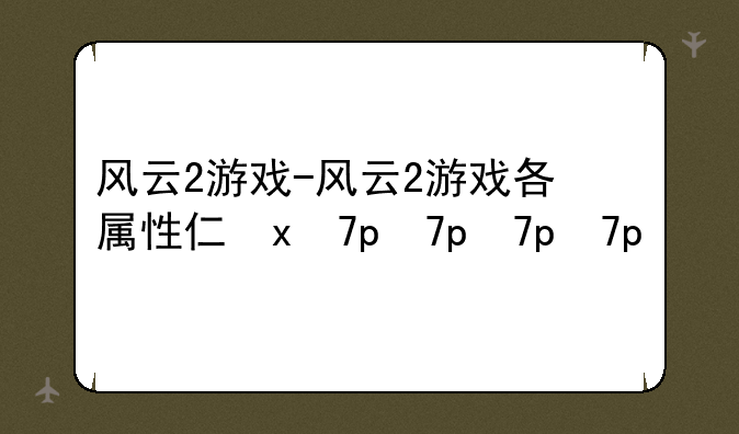 风云2游戏-风云2游戏各属性介绍