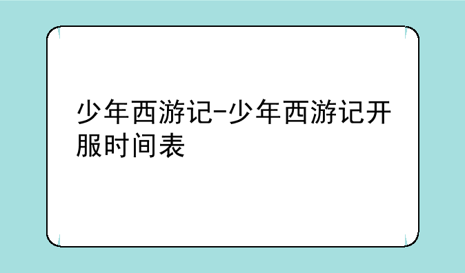 少年西游记-少年西游记开服时间表