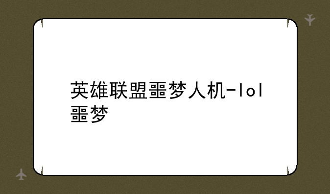 英雄联盟噩梦人机-lol噩梦