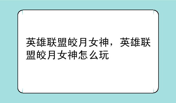 英雄联盟皎月女神，英雄联盟皎月女神怎么玩