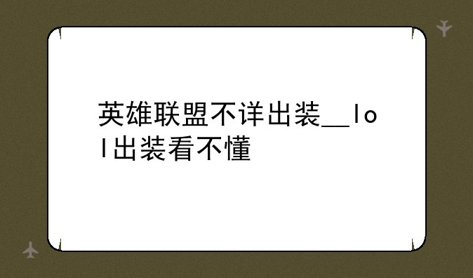 英雄联盟不详出装__lol出装看不懂