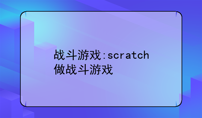 战斗游戏:scratch做战斗游戏