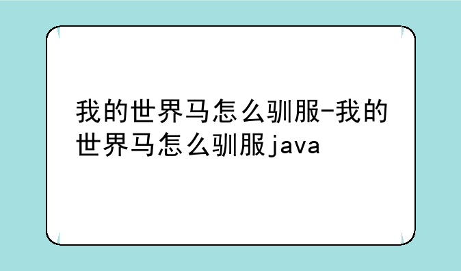 我的世界马怎么驯服-我的世界马怎么驯服java