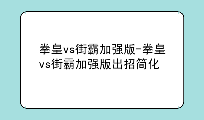 拳皇vs街霸加强版-拳皇vs街霸加强版出招简化
